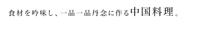 食材を吟味し、一品一品丹念に作る中国料理。